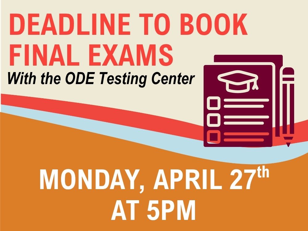 Deadline to book final exams with the ODE Testing Center is Monday, April 27 at 5 p.m. 