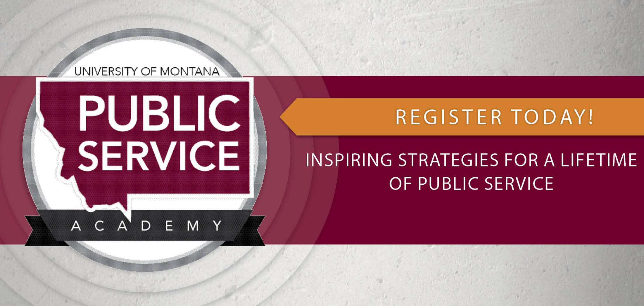 University of Montana Public Service Academy Register Today! Inspiring Strategies for a Lifetime of Public Service