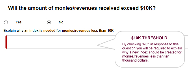 By checking “NO” in response to this question you will be required to explain why a new index should be created for monies/revenues less than ten thousand dollars.