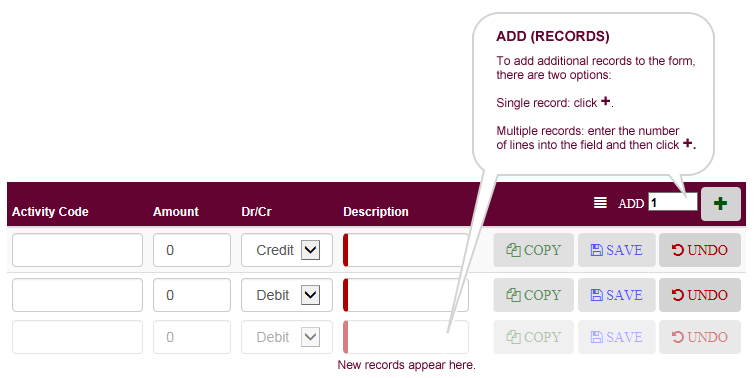 To add additional records to the form, there are two options: Single record: click +. Multiple records: enter the number of lines into the field and then click +.