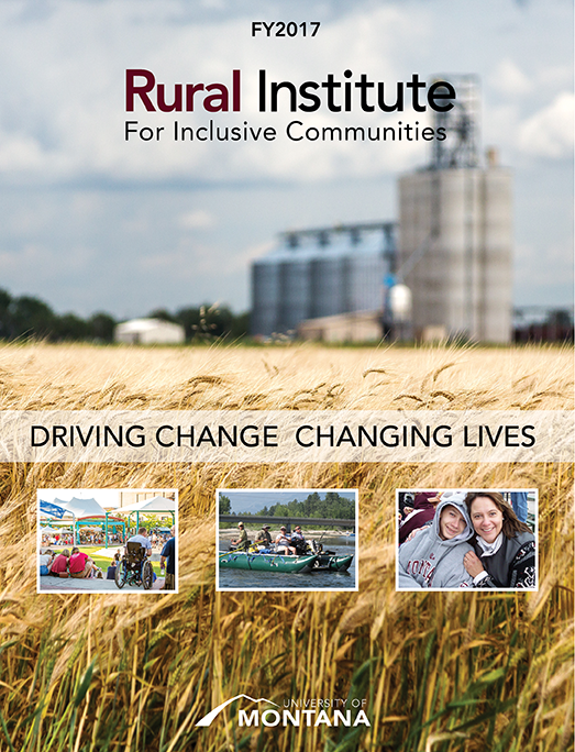 Cover photo of wheat in foreground, silos in background. Title: F Y 2017. Rural Institute for inclusive communities. Driving change. Changing lives. University of Montana
