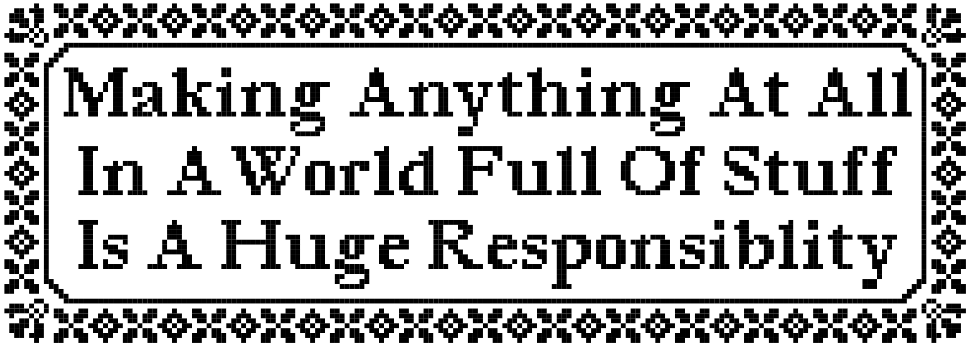 quilt pattern saying making anything at all in a world full of stuff is a huge responsibility