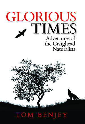 Book cover for “Glorious Times: Adventures of the Craighead Naturalists” by Tom Benjey, with silhouettes of a tree, a wolf, and a bird in flight.